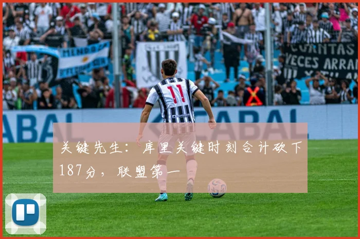 关键先生：库里关键时刻合计砍下187分，联盟第一